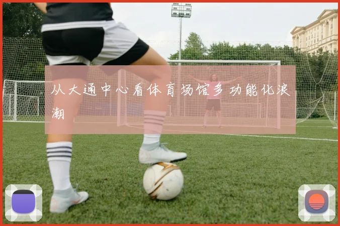 从大通中心看体育场馆多功能化浪潮