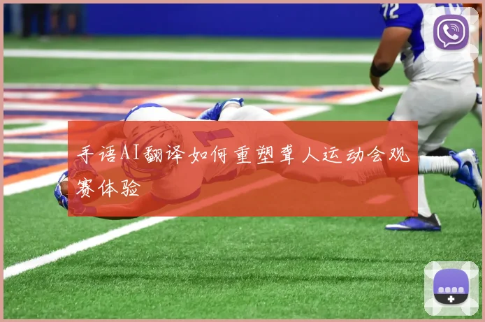 手语AI翻译如何重塑聋人运动会观赛体验