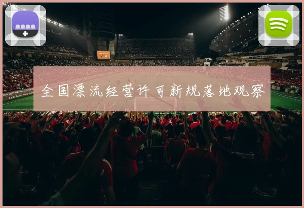 全国漂流经营许可新规落地观察