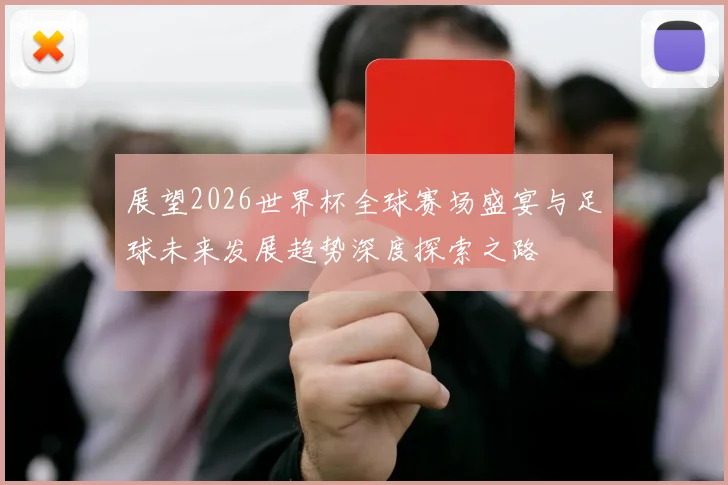 展望2026世界杯全球赛场盛宴与足球未来发展趋势深度探索之路
