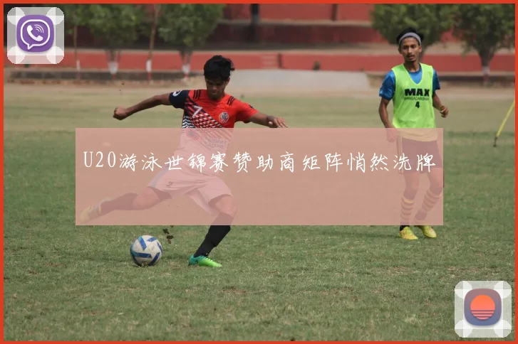U20游泳世锦赛赞助商矩阵悄然洗牌