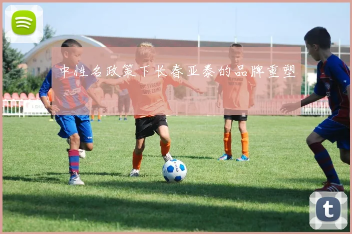 中性名政策下长春亚泰的品牌重塑
