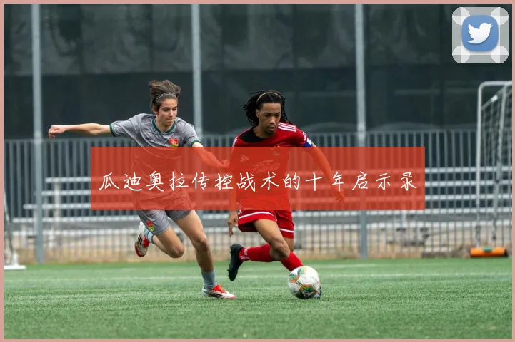 瓜迪奥拉传控战术的十年启示录
