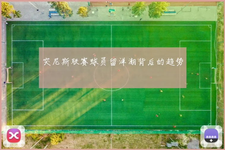 突尼斯联赛球员留洋潮背后的趋势